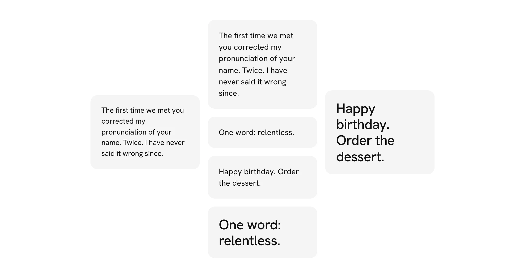 A wall with the same three lines twice: once all in the same small type, and once with One word: relentless. and Happy birthday. Order the dessert. set big, and a long memory set small